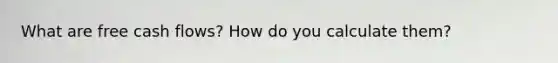 What are free cash flows? How do you calculate them?