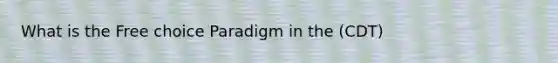 What is the Free choice Paradigm in the (CDT)