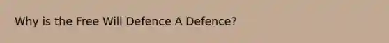 Why is the Free Will Defence A Defence?