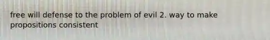 free will defense to the problem of evil 2. way to make propositions consistent