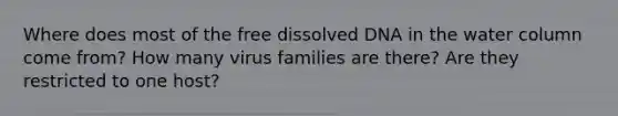 Where does most of the free dissolved DNA in the water column come from? How many virus families are there? Are they restricted to one host?