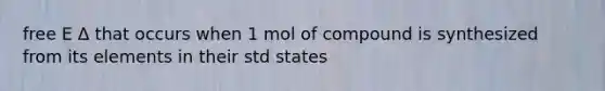 free E Δ that occurs when 1 mol of compound is synthesized from its elements in their std states