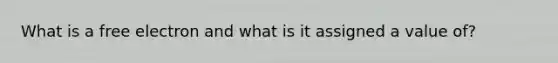 What is a free electron and what is it assigned a value of?