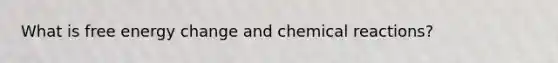 What is free energy change and chemical reactions?