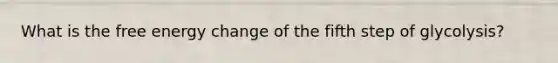 What is the free energy change of the fifth step of glycolysis?