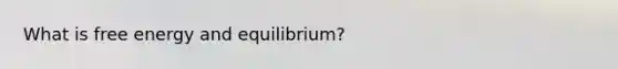 What is free energy and equilibrium?