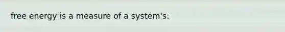 free energy is a measure of a system's: