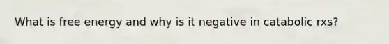 What is free energy and why is it negative in catabolic rxs?