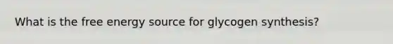 What is the free energy source for glycogen synthesis?