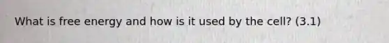 What is free energy and how is it used by the cell? (3.1)