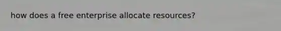 how does a free enterprise allocate resources?