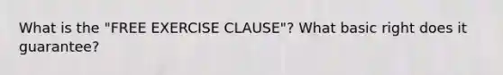 What is the "FREE EXERCISE CLAUSE"? What basic right does it guarantee?