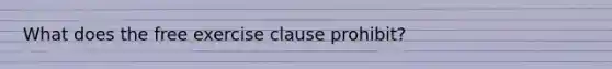 What does the free exercise clause prohibit?