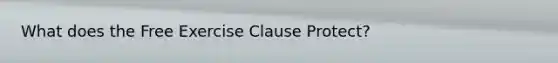 What does the Free Exercise Clause Protect?