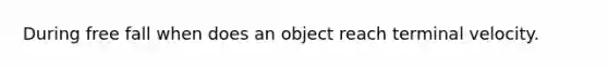 During free fall when does an object reach terminal velocity.