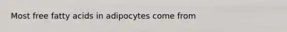 Most free fatty acids in adipocytes come from