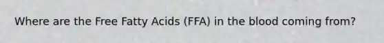 Where are the Free Fatty Acids (FFA) in <a href='https://www.questionai.com/knowledge/k7oXMfj7lk-the-blood' class='anchor-knowledge'>the blood</a> coming from?