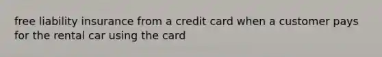 free liability insurance from a credit card when a customer pays for the rental car using the card