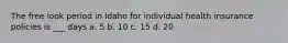 The free look period in Idaho for individual health insurance policies is ___ days a. 5 b. 10 c. 15 d. 20