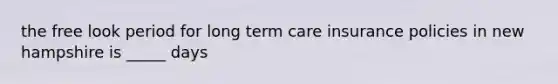 the free look period for long term care insurance policies in new hampshire is _____ days