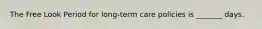 The Free Look Period for long-term care policies is _______ days.