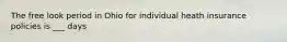 The free look period in Ohio for individual heath insurance policies is ___ days