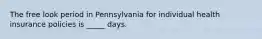 The free look period in Pennsylvania for individual health insurance policies is _____ days.