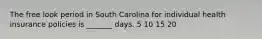 The free look period in South Carolina for individual health insurance policies is _______ days. 5 10 15 20