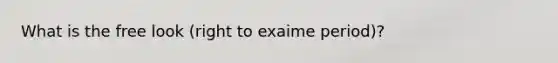 What is the free look (right to exaime period)?
