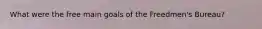 What were the free main goals of the Freedmen's Bureau?