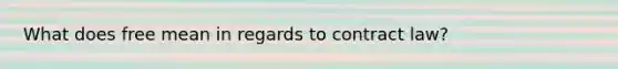 What does free mean in regards to contract law?