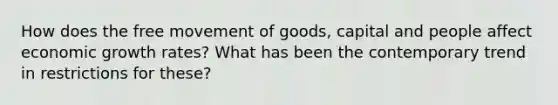 How does the free movement of goods, capital and people affect economic growth rates? What has been the contemporary trend in restrictions for these?