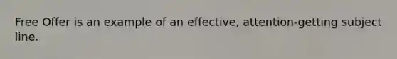 Free Offer is an example of an effective, attention-getting subject line.