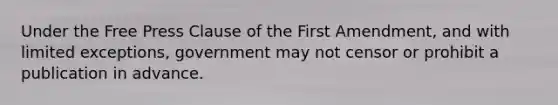 Under the Free Press Clause of the First Amendment, and with limited exceptions, government may not censor or prohibit a publication in advance.