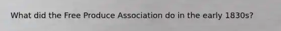 What did the Free Produce Association do in the early 1830s?