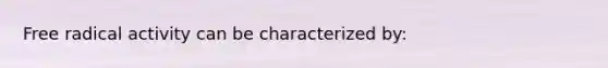 Free radical activity can be characterized by: