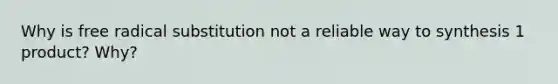 Why is free radical substitution not a reliable way to synthesis 1 product? Why?