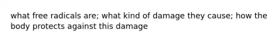 what free radicals are; what kind of damage they cause; how the body protects against this damage