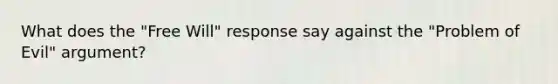 What does the "Free Will" response say against the "Problem of Evil" argument?