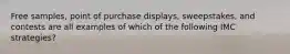 Free samples, point of purchase displays, sweepstakes, and contests are all examples of which of the following IMC strategies?