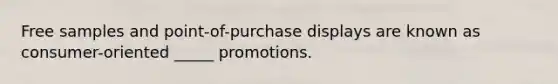 Free samples and point-of-purchase displays are known as consumer-oriented _____ promotions.