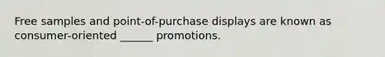 Free samples and point-of-purchase displays are known as consumer-oriented ______ promotions.