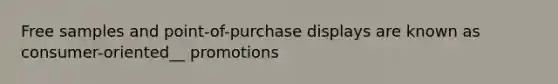 Free samples and point-of-purchase displays are known as consumer-oriented__ promotions