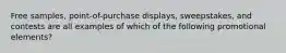 Free samples, point-of-purchase displays, sweepstakes, and contests are all examples of which of the following promotional elements?