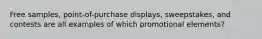 Free samples, point-of-purchase displays, sweepstakes, and contests are all examples of which promotional elements?