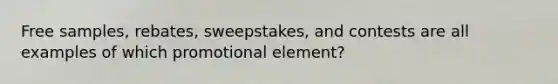 Free samples, rebates, sweepstakes, and contests are all examples of which promotional element?