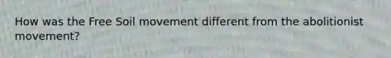 How was the Free Soil movement different from the abolitionist movement?