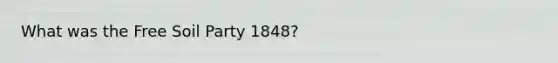 What was the Free Soil Party 1848?