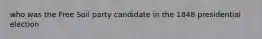 who was the Free Soil party candidate in the 1848 presidential election