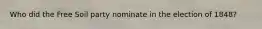 Who did the Free Soil party nominate in the election of 1848?